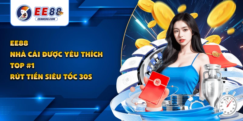  EE88 - Nhà Cái Được Yêu Thích Top #1 | Rút Tiền Siêu Tốc 30s 
