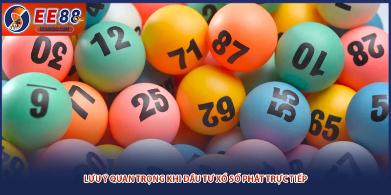 Lưu ý quan trọng khi đầu tư xổ số phát trực tiếp