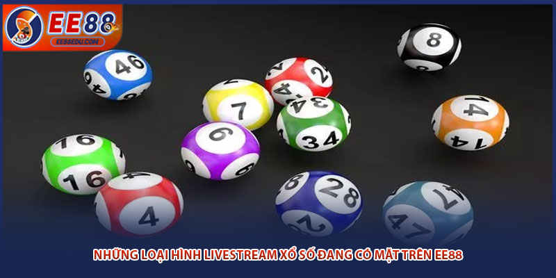 Những loại hình livestream xổ số đang có mặt trên EE88
