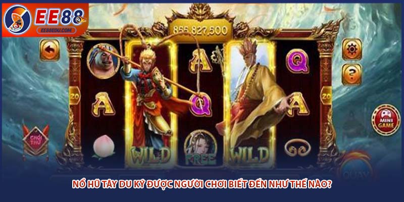 Nổ hũ Tây Du Ký được người chơi biết đến như thế nào?